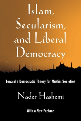 Islam, Secularism, and Liberal Democracy: Toward a Democratic Theory for Muslim Societies