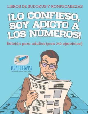 ¡Lo confieso, soy adicto a los números! Libros de sudokus y rompecabezas Edición para adultos (¡con 240 ejercicios!) By Speedy Publishing Cover Image
