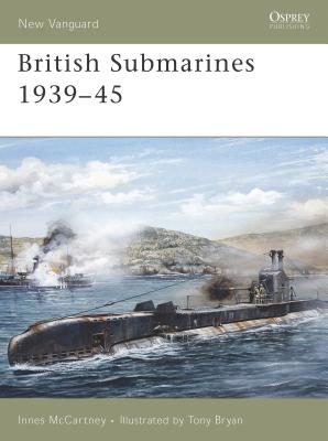 British Submarines 1939–45 (New Vanguard) By Innes McCartney, Tony Bryan (Illustrator) Cover Image