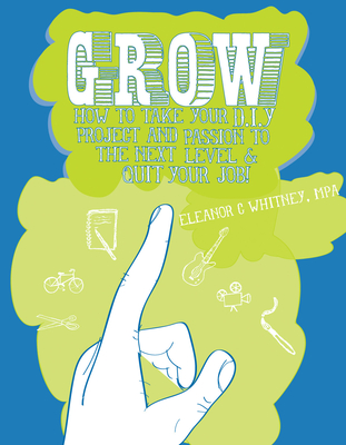 Grow: How to Take Your DIY Project and Passion to the Next Level and Quit Your Job! Cover Image