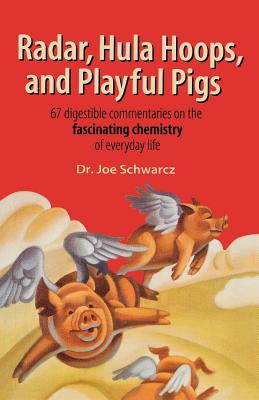 Radar, Hula Hoops, and Playful Pigs: 67 Digestible Commentaries on the Fascinating Chemistry of Everyday Life Cover Image