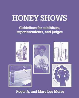 Honey Shows: Guidelines for exhibitors, superintendents and judges By Roger A. Morse, Mary Lou Morse Cover Image