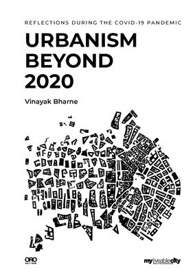 Urbanism Beyond 2020: Reflections During the Covid-19 Pandemic By Vinayak Bharne, My Liveable City Cover Image