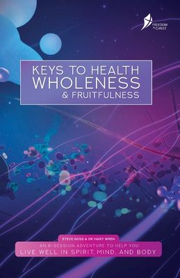 Keys To Health, Wholeness, & Fruitfulness: British English Version By Steve Goss, Mary Wren Cover Image