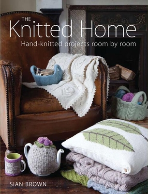 The Knitted Home: Hand-Knitted Projects Room by Room Cover Image
