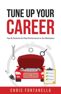 Tune Up Your Career: Tips & Cautions for Peak Performance in the Workplace By Chris Fontanella Cover Image