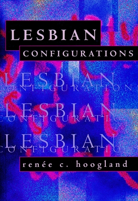 Lesbian Configurations (Between Men-Between Women: Lesbian and Gay Studies) By Renée Hoogland Cover Image