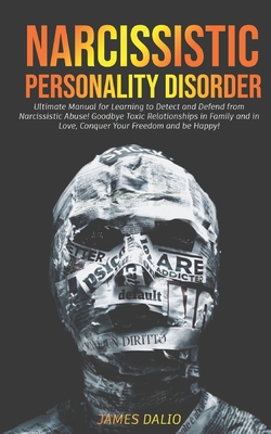 Narcissistic Personality Disorder: Ultimate Manual for Learning to Detect and Defend from Narcissistic Abuse! Goodbye Toxic Relationships in Family an By James Dalio Cover Image