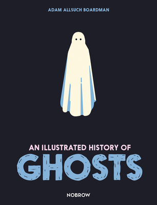 An Illustrated History of Ghosts By Adam Allsuch Boardman Cover Image
