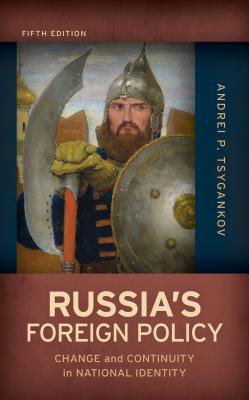 Russia's Foreign Policy: Change and Continuity in National Identity, Fifth Edition By Andrei P. Tsygankov Cover Image
