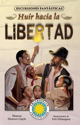 Huir Hacia La Libertad (Excursiones Fantsticas / Fantasy Field Trips) By Sharon Shavers Gayle, Eric Velasquez (Illustrator) Cover Image