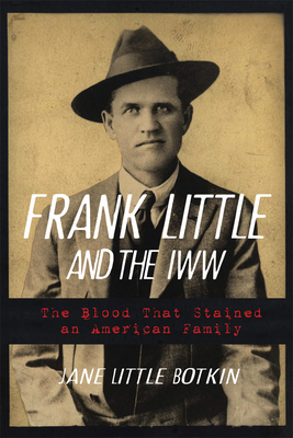 Frank Little and the Iww: The Blood That Stained an American Family By Jane Little Botkin Cover Image