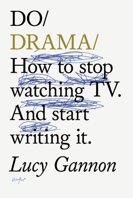 Do Drama: How to Stop Watching Tv. and Start Writing It. By Lucy Gannon Cover Image