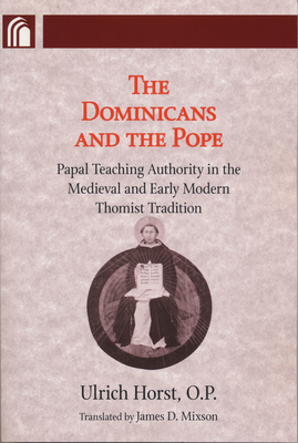 Dominicans and the Pope: Papal Teaching Authority in the Medieval and Early Modern Thomist Tradition (Conway Lectures in Medieval Studies) By Ulrich Horst Cover Image