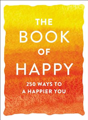 The Book of Happy: 250 Ways to a Happier You (Book of Series)