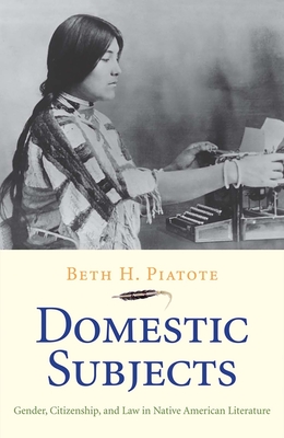 Domestic Subjects: Gender, Citizenship, and Law in Native American Literature (The Henry Roe Cloud Series on American Indians and Modernity)