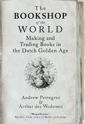 The Bookshop of the World: Making and Trading Books in the Dutch Golden Age Cover Image
