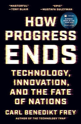 How Progress Ends: Technology, Innovation, and the Fate of Nations By Carl Benedikt Frey Cover Image