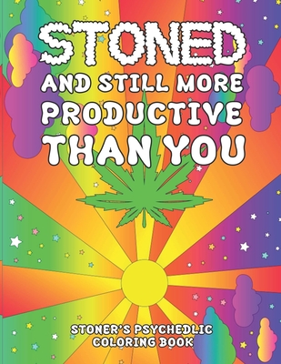 Stoned and Still More Productive Than You Coloring Book: Stoner Coloring Book With Cool Images For Absolute Relaxation and Stress Relief, Open Your Im By I. High Printing Cover Image