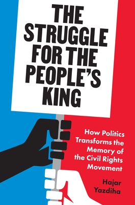 The Struggle for the People's King: How Politics Transforms the Memory of the Civil Rights Movement Cover Image