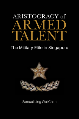 Aristocracy of Armed Talent: The Military Elite in Singapore Cover Image