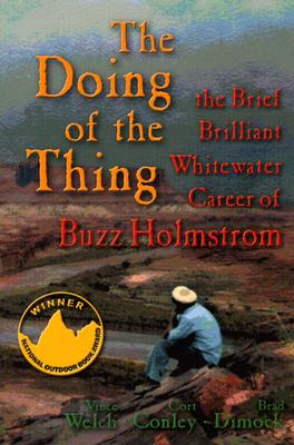 The Doing of the Thing: The Brief Brilliant Whitewater Career of Buzz Holmstrom By Vince Welch, Cort Conley, Brad Dimock Cover Image