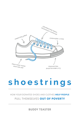 Shoestrings: How Your Donated Shoes and Clothes Help People Pull Themselves Out of Poverty By Buddy Teaster Cover Image