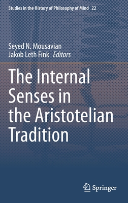 The Internal Senses in the Aristotelian Tradition (Studies in the History of Philosophy of Mind #22) By Seyed N. Mousavian (Editor), Jakob Leth Fink (Editor) Cover Image