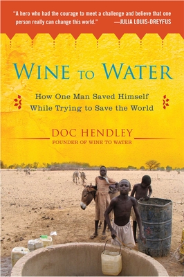 Wine to Water: How One Man Saved Himself While Trying to Save the World By Doc Hendley Cover Image
