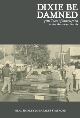Dixie Be Damned: 300 Years of Insurrection in the American South By Neal Shirley, Saralee Stafford Cover Image