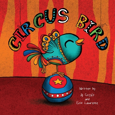 Circus Bird (Three Little Birds #1) By Erin Lawrence, Yip Jar Design (Illustrator), Jill Croft Cover Image