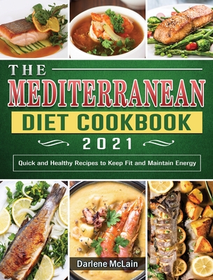 The Mediterranean Diet Cookbook 2021: Quick and Healthy Recipes to Keep Fit and Maintain Energy Cover Image