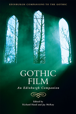 Gothic Film: An Edinburgh Companion (Edinburgh Companions to the Gothic) By Richard J. Hand (Editor), Jay McRoy (Editor) Cover Image