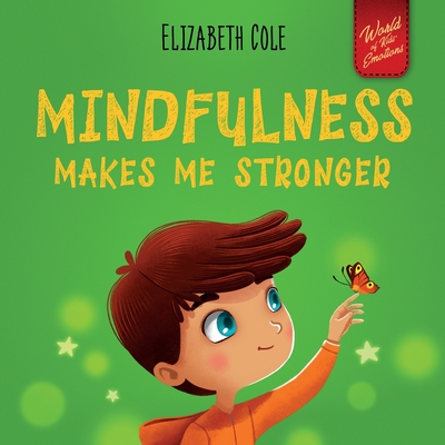 Mindfulness Makes Me Stronger: Kid's Book to Find Calm, Keep Focus and Overcome Anxiety (Children's Book for Boys and Girls) Cover Image