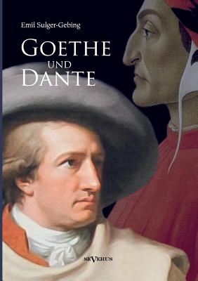 Goethe und Dante: Studien zur vergleichenden Literaturgeschichte By Emil Sulger-Gebing Cover Image