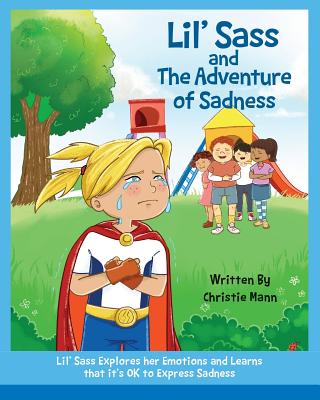 Lil' Sass and The Adventure of Sadness: Lil' Sass Explores her Emotions and Learns that it's OK to Express Sadness By Christie Mann Cover Image