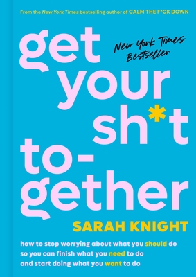 Get Your Sh*t Together: How to Stop Worrying About What You Should Do So You Can Finish What You Need to  Do and Start Doing What You Want to Do (A No F*cks Given Guide)