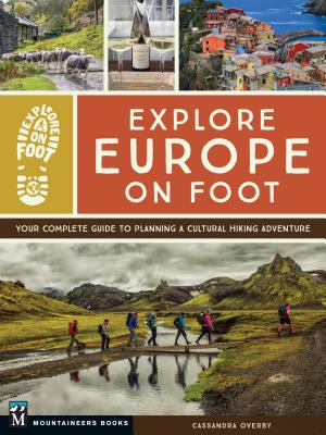 Explore Europe on Foot: Your Complete Guide to Planning a Cultural Hiking Adventure By Cassandra Overby Cover Image