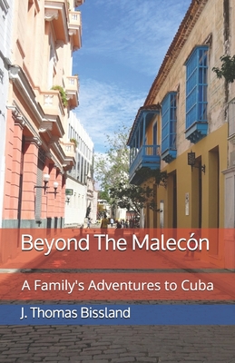Beyond The Malecón: A Family's Adventures to Cuba By J. Thomas Bissland Cover Image