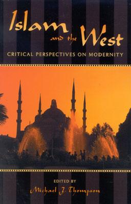 Islam and the West: Critical Perspectives on Modernity (Logos: Perspectives on Modern Society and Culture)