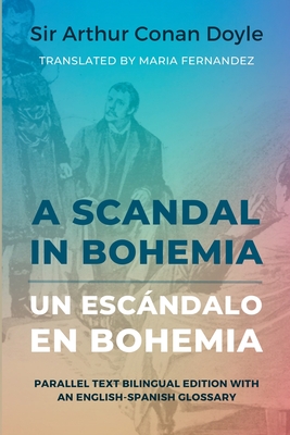 A Scandal in Bohemia - Un escándalo en Bohemia: Parallel Text Bilingual Edition with an English-Spanish Glossary By Arthur Conan Doyle, Maria Fernandez, Maria Fernandez (Translator) Cover Image