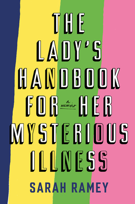 The Lady's Handbook for Her Mysterious Illness: A Memoir