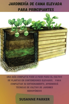 Jardinería de Cama Elevada Para Principiantes: Una guía completa paso a paso para el cultivo de plantas en contenedores elevados. Para completar su en Cover Image