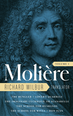 Moliere: The Complete Richard Wilbur Translations, Volume 1: The Bungler / Lover's Quarrels / The Imaginary Cuckhold, or Sganarelle / The School for Husbands / The School for Wives / Don Juan Cover Image