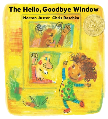 The Hello, Goodbye Window (Caldecott Medal Winner) By Norton Juster, Chris Raschka (Illustrator) Cover Image