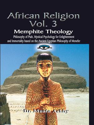 AFRICAN RELIGION Volume 3: Memphite Theology and Mystical Psychology (Ancient Egyptian Mystic Wisdom of Ptah) By Muata Ashby Cover Image