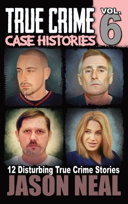 True Crime Case Histories - Volume 6: 12 Disturbing True Crime Stories Cover Image