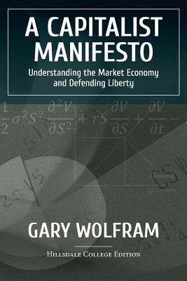 A Capitalist Manifesto: Understanding The Market Economy And Defending Liberty By Gary Wolfram Cover Image
