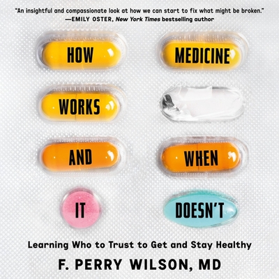How Medicine Works and When It Doesn't: Learning Who to Trust to Get and Stay Healthy By F. Perry Wilson, Shawn K. Jain (Read by) Cover Image