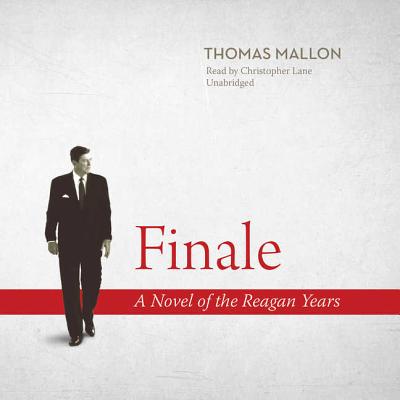 Finale: A Novel of the Reagan Years By Thomas Mallon, Christopher Lane (Read by) Cover Image